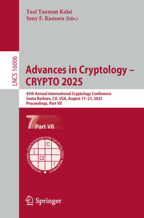 Book cover of Advances in Cryptology – CRYPTO 2025: 45th Annual International Cryptology Conference, Santa Barbara, CA, USA, August 17–21, 2025, Proceedings, Part VII (Lecture Notes in Computer Science #16006)