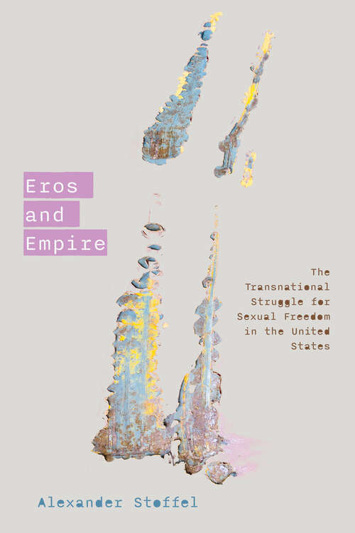 Book cover of Eros and Empire: The Transnational Struggle for Sexual Freedom in the United States (1)