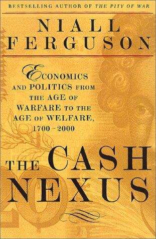 The Cash Nexus: Economics And Politics From The Age Of Warfare Through The Age Of Welfare, 1700-2000