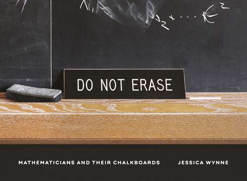 Book cover of Do Not Erase: Mathematicians and Their Chalkboards