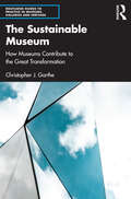 The Sustainable Museum: How Museums Contribute to the Great Transformation (Routledge Guides to Practice in Museums, Galleries and Heritage)