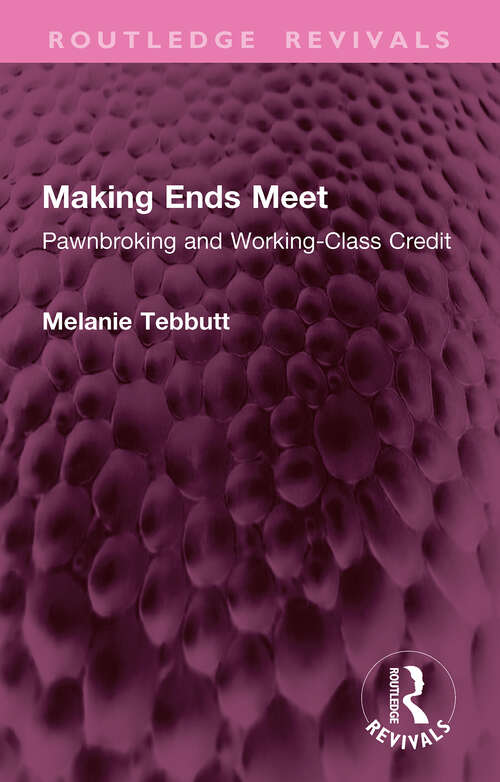 Book cover of Making Ends Meet: Pawnbroking and Working-Class Credit (1) (Routledge Revivals)