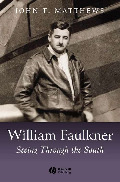 William Faulkner: Seeing Through the South (Wiley Blackwell Introductions to Literature #45)