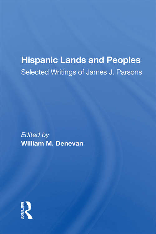 Hispanic Lands And Peoples: Selected Writings Of James J. Parsons