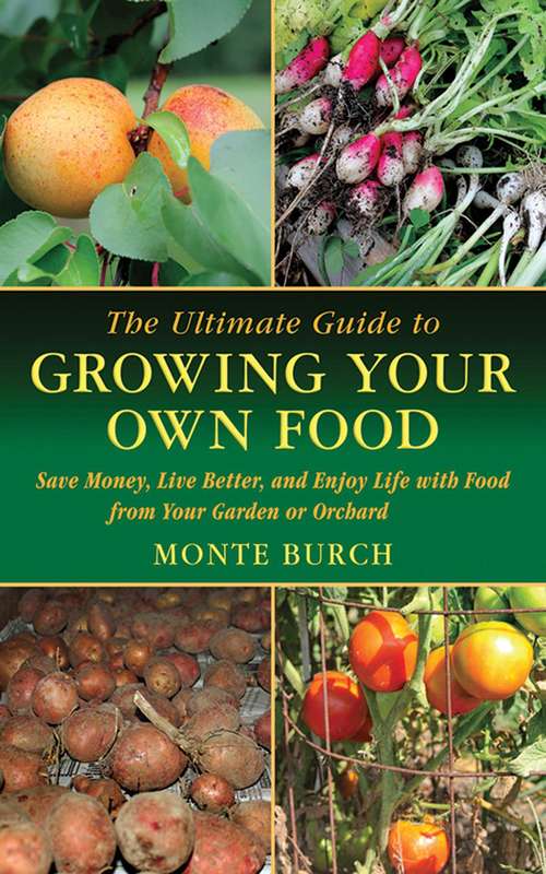 Book cover of The Ultimate Guide to Growing Your Own Food: Save Money, Live Better, and Enjoy Life with Food from Your Garden or Orchard