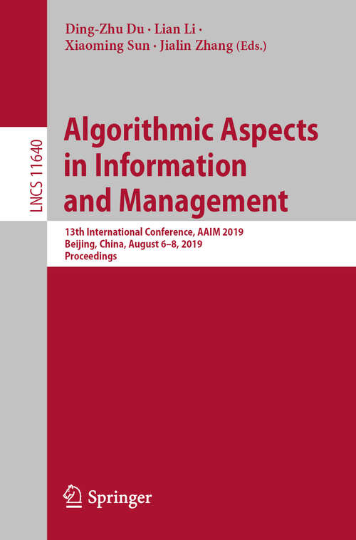 Book cover of Algorithmic Aspects in Information and Management: 13th International Conference, AAIM 2019, Beijing, China, August 6–8, 2019, Proceedings (1st ed. 2019) (Lecture Notes in Computer Science #11640)