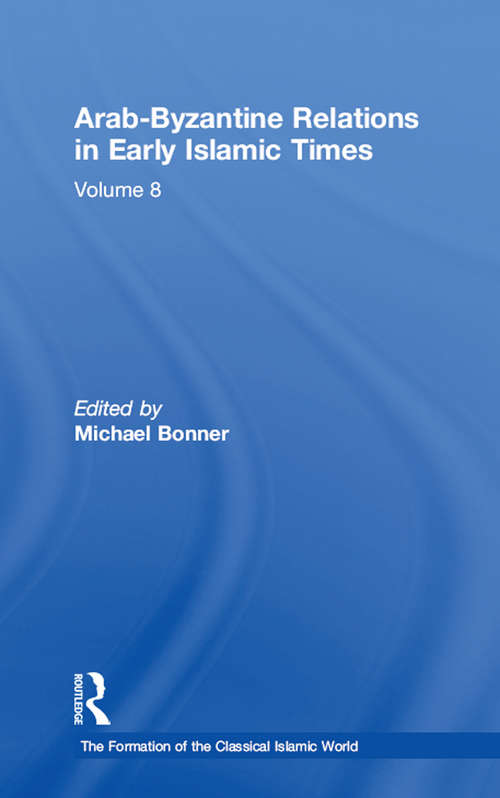 Arab-Byzantine Relations in Early Islamic Times (The Formation of the Classical Islamic World #Vol. 8)