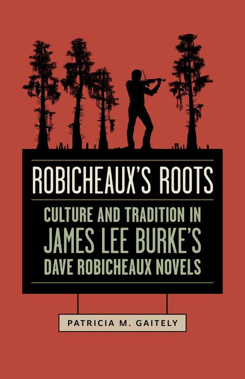 Book cover of Robicheaux's Roots: Culture and Tradition in James Lee Burke's Dave Robicheaux Novels