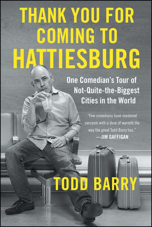 Book cover of Thank You for Coming to Hattiesburg: One Comedian's Tour of Not-Quite-the-Biggest Cities in the World