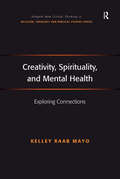 Creativity, Spirituality, and Mental Health: Exploring Connections (Routledge New Critical Thinking in Religion, Theology and Biblical Studies)