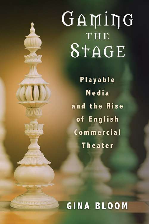 Gaming the Stage: Playable Media and the Rise of English Commercial Theater (Theater: Theory/Text/Performance)