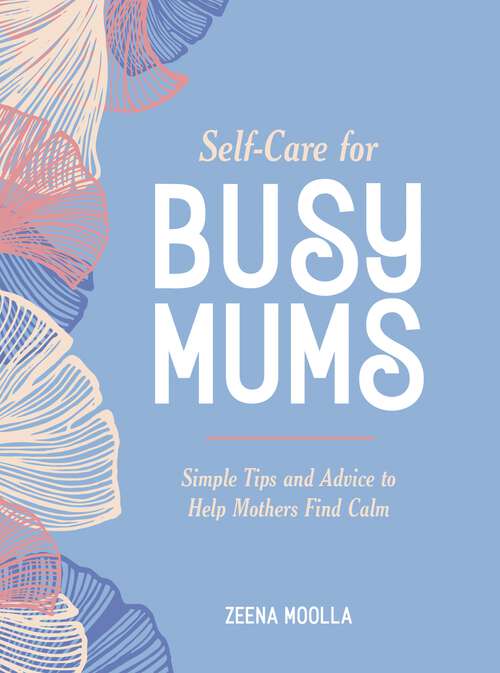 Book cover of Self-Care for Busy Mums: Simple Tips and Advice to Help Mothers Find Calm