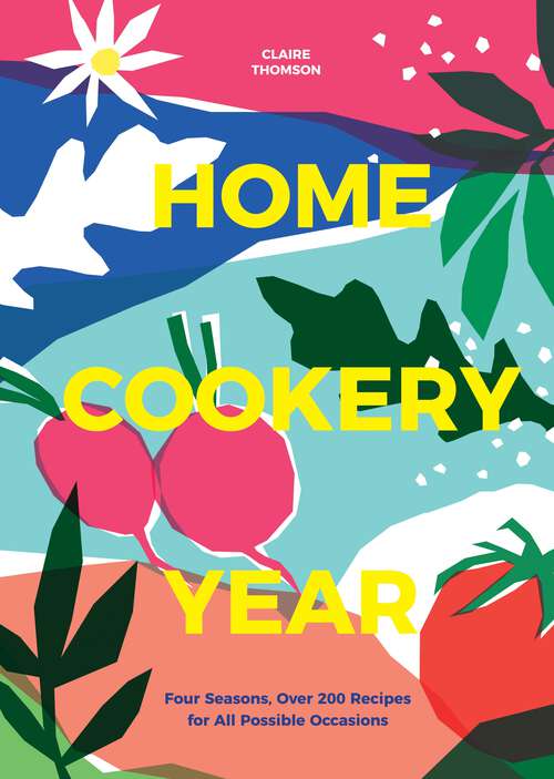 Book cover of Home Cookery Year: Four Seasons, Over 200 Recipes for All Possible Occasions
