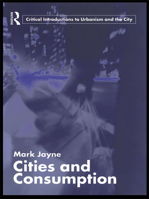 Cities and Consumption (Routledge Critical Introductions to Urbanism and the City)