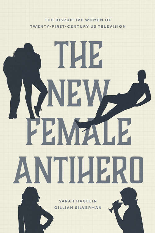 The New Female Antihero: The Disruptive Women of Twenty-First-Century US Television