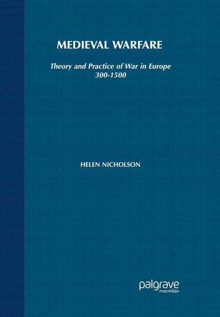 Medieval Warfare: Theory and Practice of War in Europe 300–1500