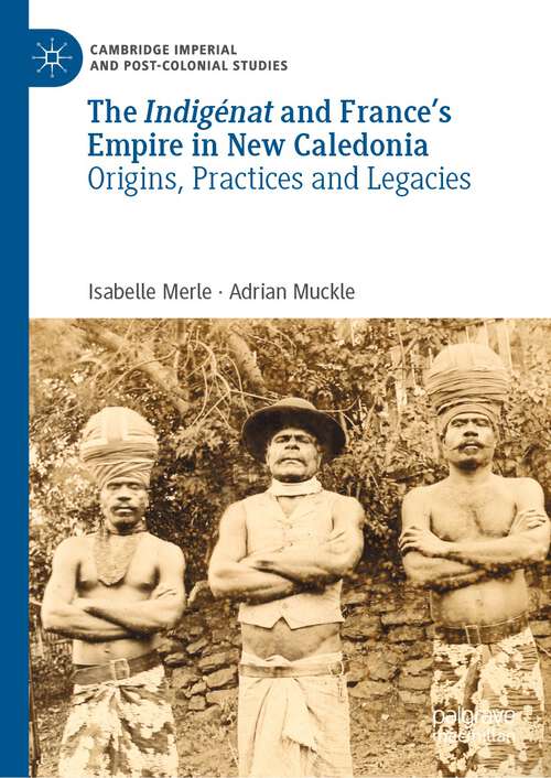 Book cover of The Indigénat and France’s Empire in New Caledonia: Origins, Practices and Legacies (1st ed. 2022) (Cambridge Imperial and Post-Colonial Studies)