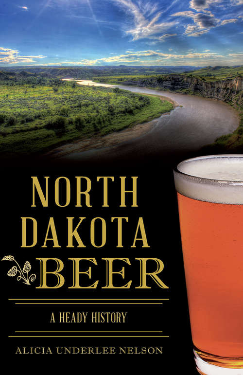 Book cover of North Dakota Beer: A Heady History (American Palate)