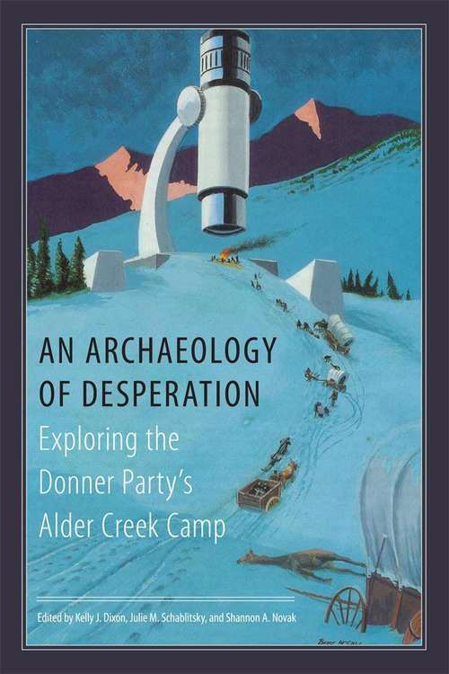 An Archaeology of Desperation: Exploring The Donner Party's Alder Creek Camp