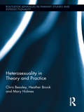 Heterosexuality in Theory and Practice (Routledge Advances in Feminist Studies and Intersectionality)