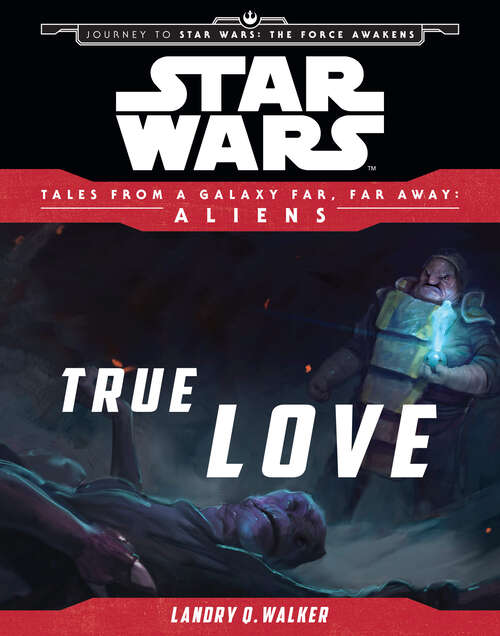 Book cover of Star Wars: Journey to The Force Awakens: True Love (Tales From a Galaxy Far, Far Away)