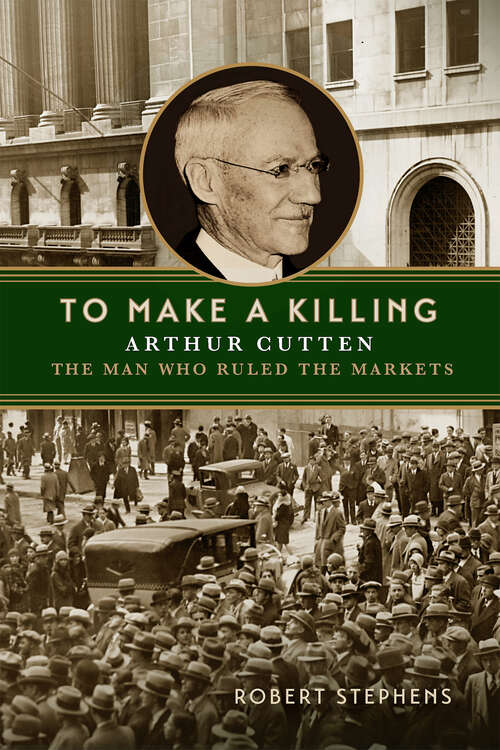 Book cover of To Make a Killing: Arthur Cutten, the Man Who Ruled the Markets