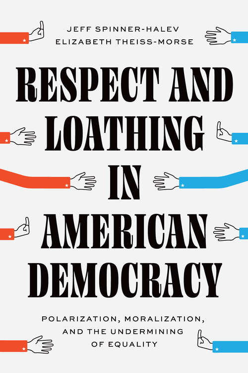Book cover of Respect and Loathing in American Democracy: Polarization, Moralization, and the Undermining of Equality (Chicago Studies in American Politics)