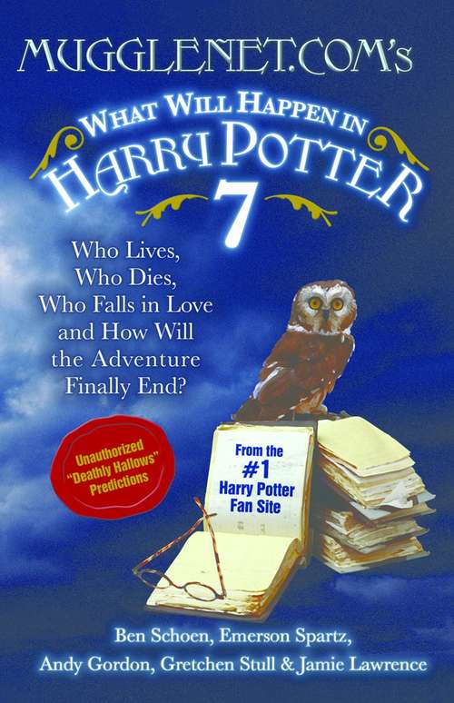 MuggleNet.com's What Will Happen in Harry Potter 7: Who Lives, Who Dies, Who Falls in Love, and How Will the Adventure Finally End?