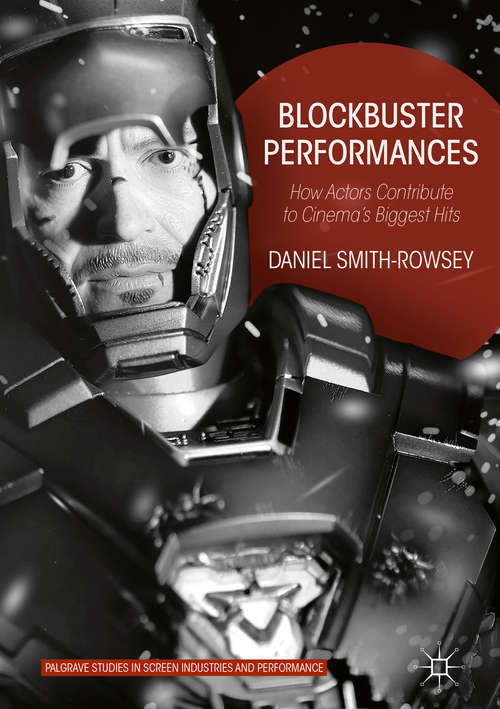 Blockbuster Performances: How Actors Contribute to Cinema’s Biggest Hits (Palgrave Studies in Screen Industries and Performance)