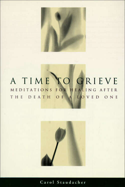 Book cover of A Time to Grieve: Meditations for Healing After the Death of a Loved One
