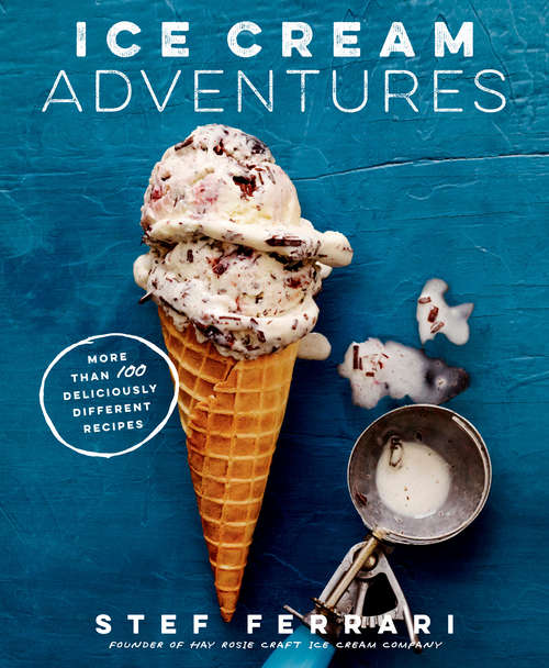Book cover of Ice Cream Adventures: More Than 100 Deliciously Different Recipes