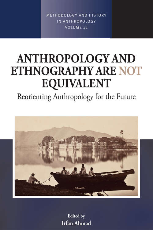 Book cover of Anthropology and Ethnography are Not Equivalent: Reorienting Anthropology for the Future (Methodology & History in Anthropology #41)