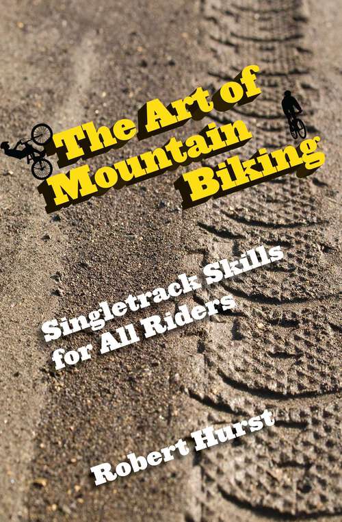 Book cover of Art of Mountain Biking: Singletrack Skills for All Riders (1st Edition)