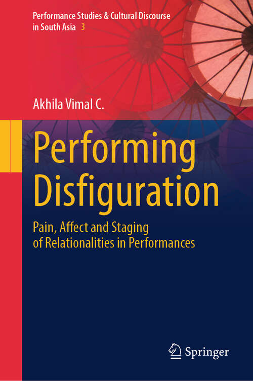 Book cover of Performing Disfiguration: Pain, Affect and Staging of Relationalities in Performances (Performance Studies & Cultural Discourse in South Asia #3)