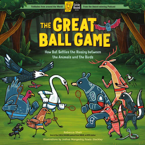 Book cover of The Great Ball Game: How Bat Settles the Rivalry between the Animals and the Birds; A Circle Round Book (Circle Round)