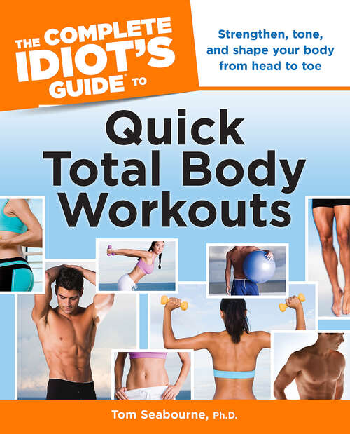 Book cover of The Complete Idiot's Guide to Quick Total Body Workouts: Strengthen, Tone, and Shape Your Body from Head to Toe