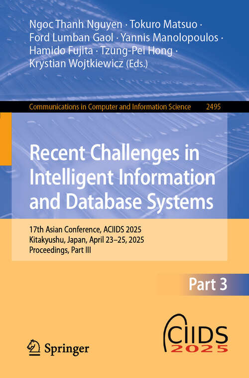 Book cover of Recent Challenges in Intelligent Information and Database Systems: 17th Asian Conference, ACIIDS 2025, Kitakyushu, Japan, April 23-25, 2025, Proceedings, Part III (Communications in Computer and Information Science #2495)