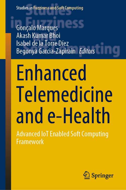 Enhanced Telemedicine and e-Health: Advanced IoT Enabled Soft Computing Framework (Studies in Fuzziness and Soft Computing #410)