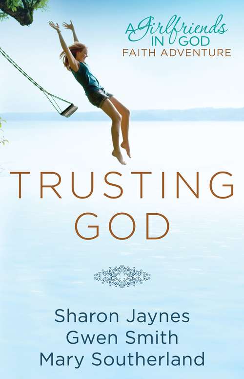 Trusting God: A Girlfriends in God Faith Adventure