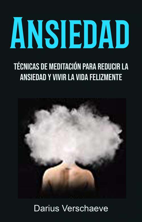 Book cover of Ansiedad: Técnicas De Meditación Para Reducir La Ansiedad Y Vivir La Vida Felizmente