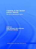 Towards A Fair Global Labour Market: The Role of International Labour (Routledge Studies in the Modern World Economy)
