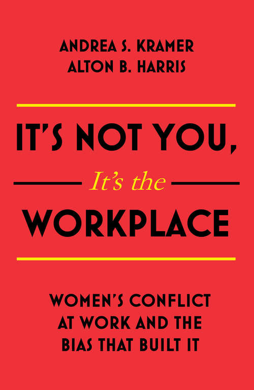 Book cover of It's Not You It's the Workplace: Women's Conflict at Work and the Bias that Built It