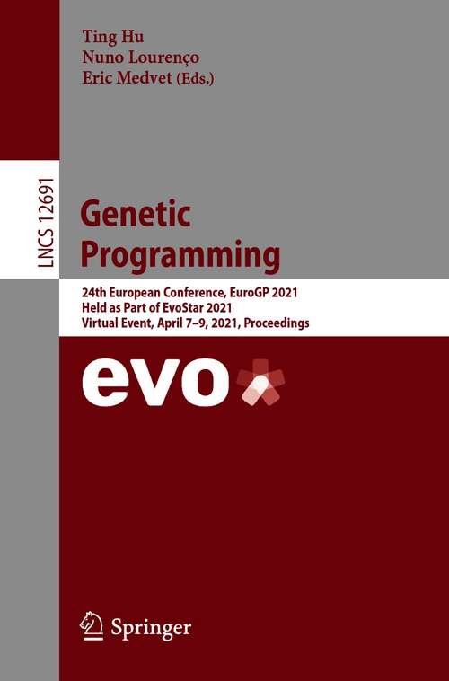 Book cover of Genetic Programming: 24th European Conference, EuroGP 2021, Held as Part of EvoStar 2021, Virtual Event, April 7–9, 2021, Proceedings (1st ed. 2021) (Lecture Notes in Computer Science #12691)