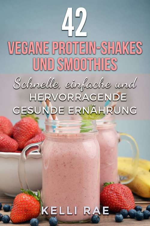 Book cover of 42 vegane Protein-Shakes und Smoothies   Schnelle, einfache und hervorragende gesunde Ernährung