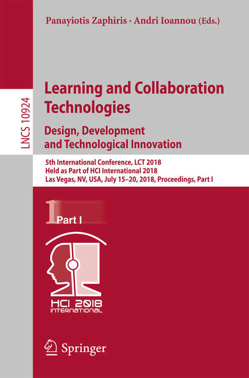 Learning and Collaboration Technologies. Design, Development and Technological Innovation: 5th International Conference, LCT 2018, Held as Part of HCI International 2018, Las Vegas, NV, USA, July 15-20, 2018, Proceedings, Part I (Lecture Notes in Computer Science #10924)