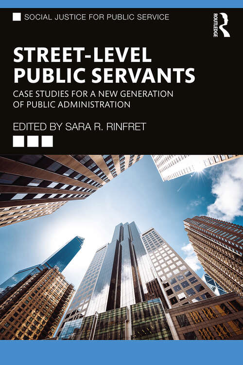 Book cover of Street-Level Public Servants: Case Studies for a New Generation of Public Administration (Social Justice for Public Service)