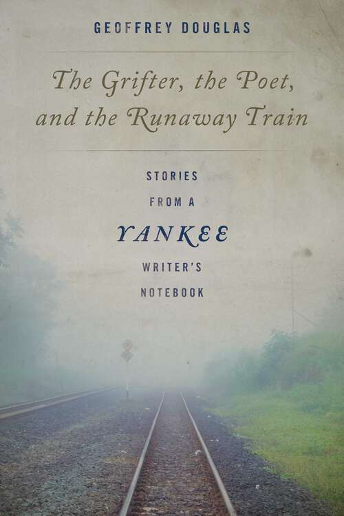 Book cover of The Grifter, the Poet, and the Runaway Train: Stories from a Yankee Writer's Notebook