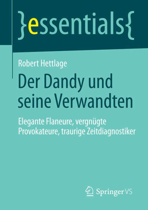 Book cover of Der Dandy und seine Verwandten: Elegante Flaneure, vergnügte Provokateure, traurige Zeitdiagnostiker (essentials)