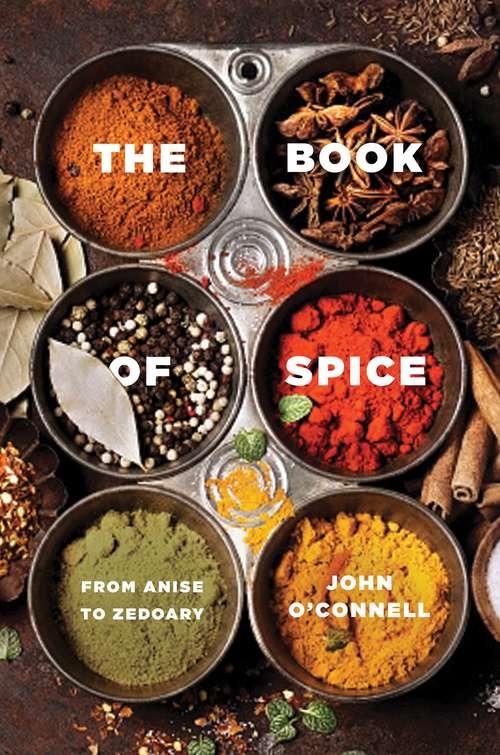 The Book of Spice: From Anise to Zedoary