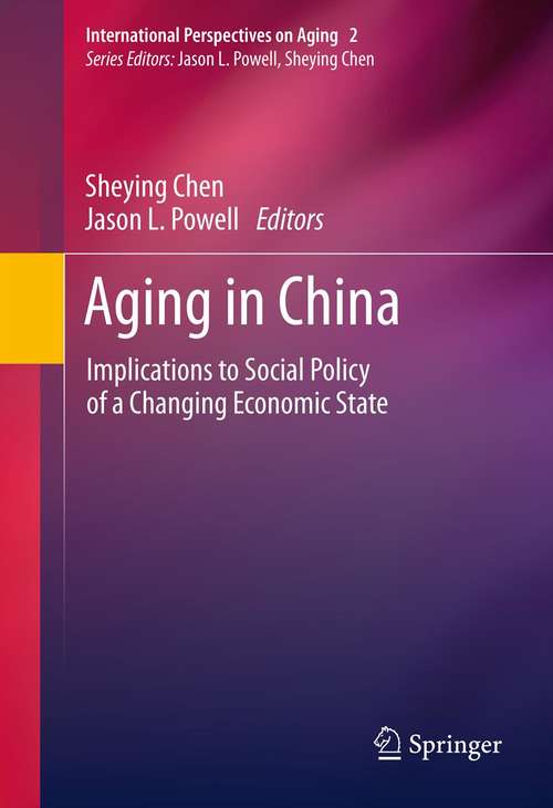 Aging in China: Implications to Social Policy of a Changing Economic State (International Perspectives on Aging #2)